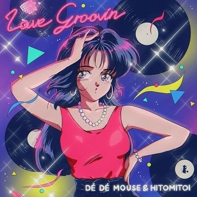 Dé Dé Mouse & 一十三十一 Hitomitoi - Love Groovin'