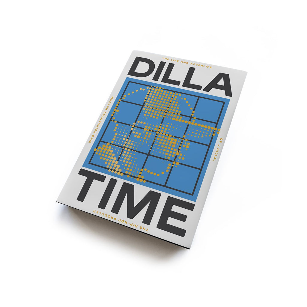 Dilla Time: The Life and Afterlife of J Dilla, the Hip-Hop