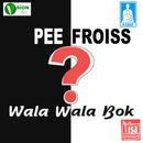 Pee Froiss - Wala Wala Bok?