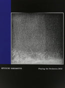 坂本龍一 Ryuichi Sakamoto - Playing The Orchestra 2013