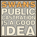 Swans - Public Castration Is A Good Idea